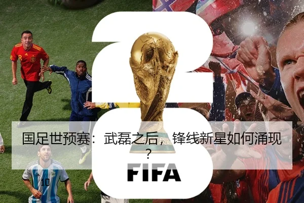 国足世预赛：武磊之后，锋线新星如何涌现？